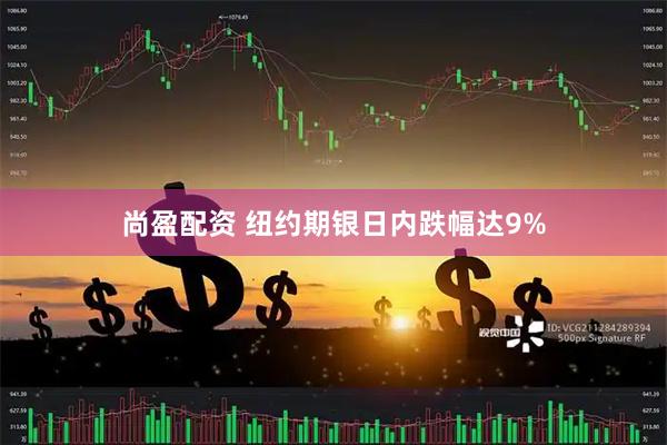 尚盈配资 纽约期银日内跌幅达9%